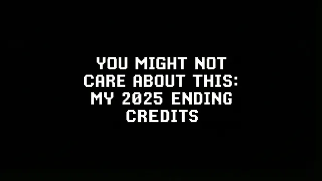 Pixel-art title card: You might not care about this, my 2025 ending credits